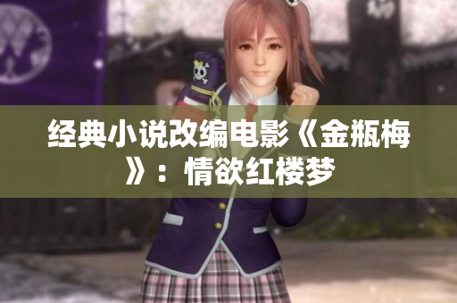 经典小说改编电影《金瓶梅》：情欲红楼梦