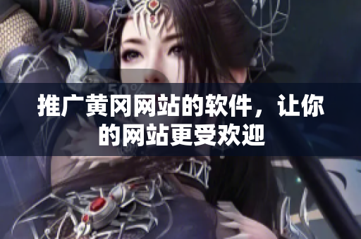 推广黄冈网站的软件，让你的网站更受欢迎