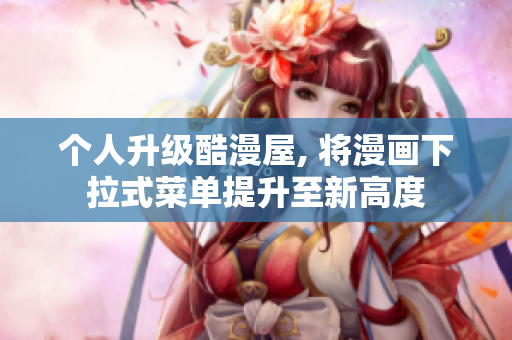 个人升级酷漫屋, 将漫画下拉式菜单提升至新高度