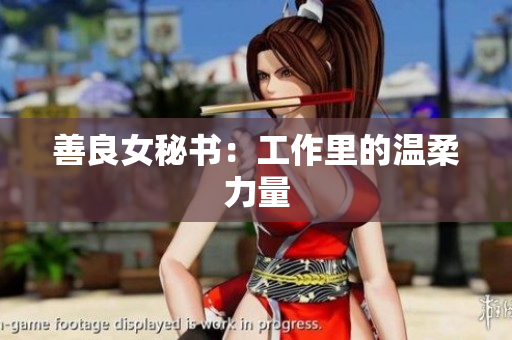 善良女秘书：工作里的温柔力量