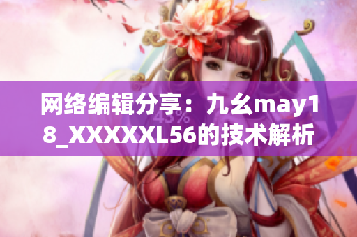 网络编辑分享：九幺may18_XXXXXL56的技术解析
