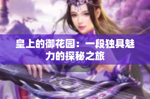 皇上的御花园：一段独具魅力的探秘之旅