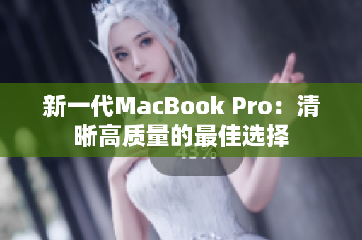 新一代MacBook Pro：清晰高质量的最佳选择