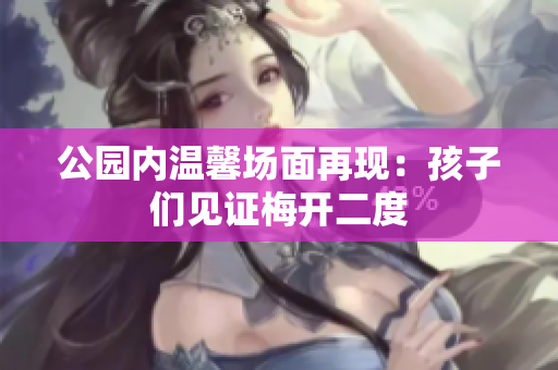 公园内温馨场面再现：孩子们见证梅开二度