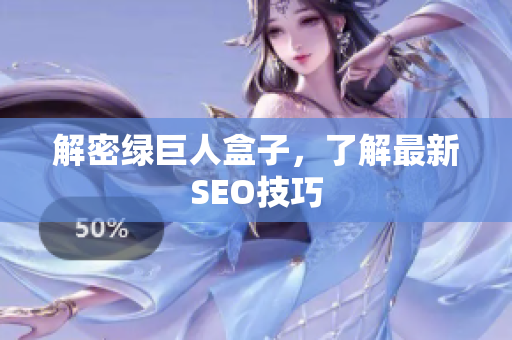 解密绿巨人盒子，了解最新SEO技巧