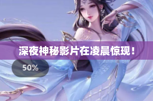 深夜神秘影片在凌晨惊现！