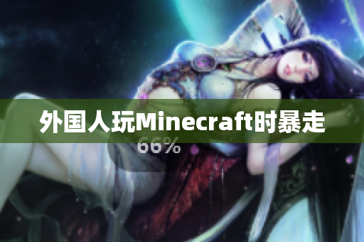 外国人玩Minecraft时暴走