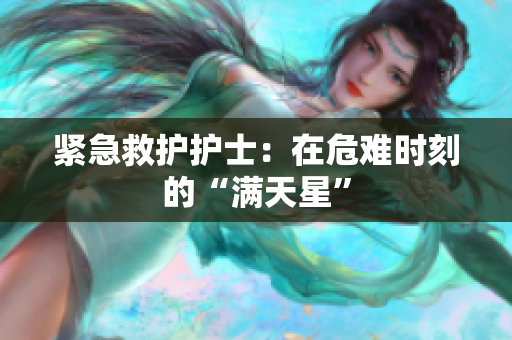 紧急救护护士：在危难时刻的“满天星”