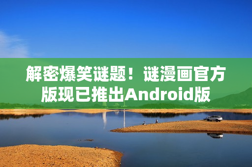 解密爆笑谜题！谜漫画官方版现已推出Android版