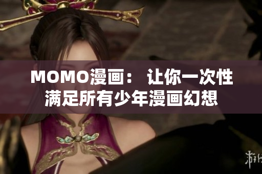 MOMO漫画： 让你一次性满足所有少年漫画幻想