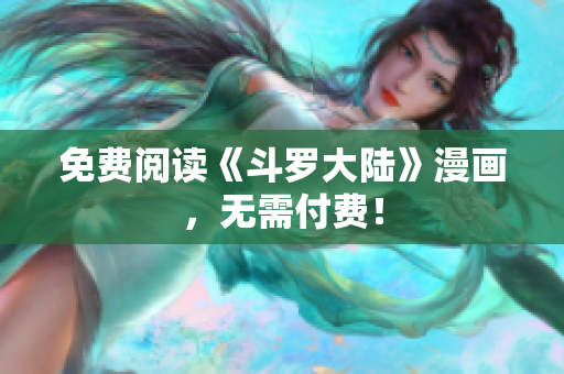 免费阅读《斗罗大陆》漫画，无需付费！