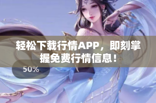 轻松下载行情APP，即刻掌握免费行情信息！