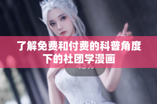 了解免费和付费的科普角度下的社团学漫画