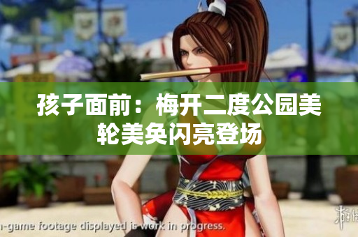 孩子面前：梅开二度公园美轮美奂闪亮登场