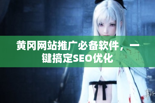 黄冈网站推广必备软件，一键搞定SEO优化
