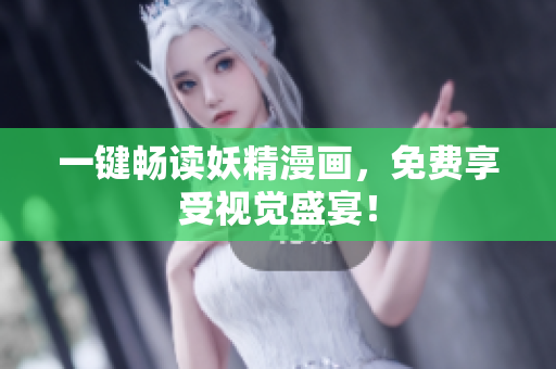 一键畅读妖精漫画，免费享受视觉盛宴！