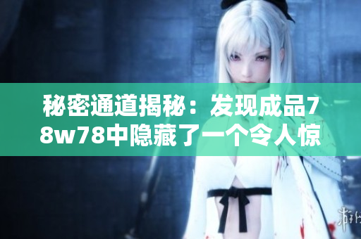 秘密通道揭秘：发现成品78w78中隐藏了一个令人惊叹的发现！