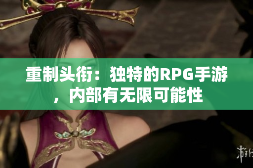 重制头衔：独特的RPG手游，内部有无限可能性