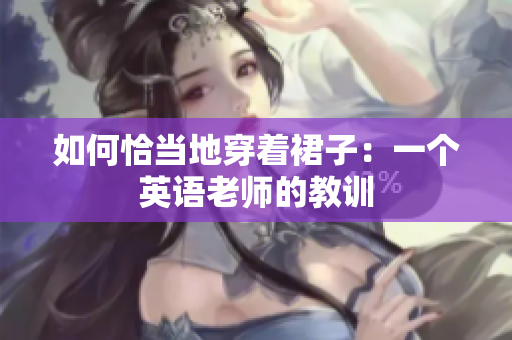 如何恰当地穿着裙子：一个英语老师的教训