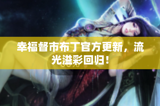 幸福督市布丁官方更新，流光溢彩回归！