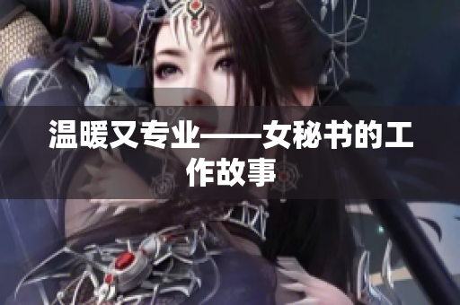 温暖又专业——女秘书的工作故事