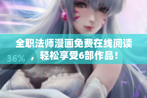 全职法师漫画免费在线阅读，轻松享受6部作品！
