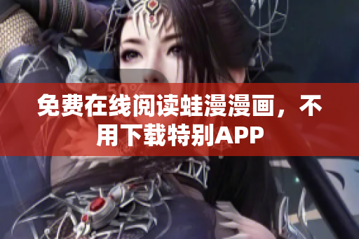 免费在线阅读蛙漫漫画，不用下载特别APP