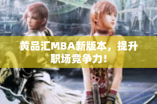 黄品汇MBA新版本，提升职场竞争力！