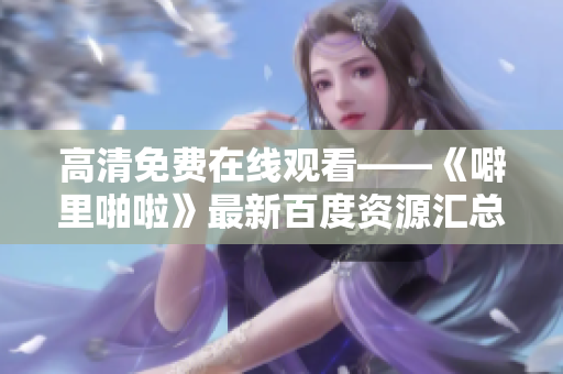 高清免费在线观看——《噼里啪啦》最新百度资源汇总