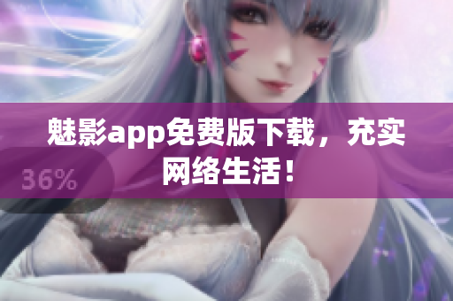 魅影app免费版下载，充实网络生活！