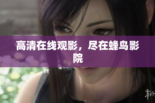高清在线观影，尽在蜂鸟影院