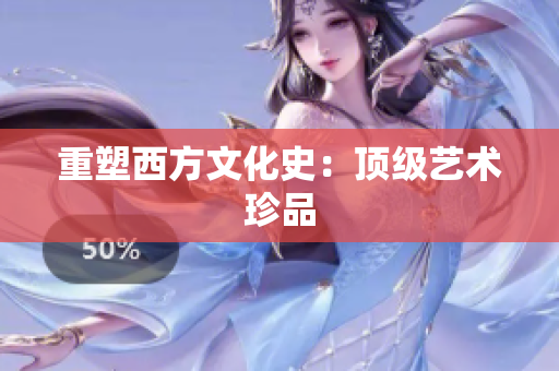 重塑西方文化史：顶级艺术珍品