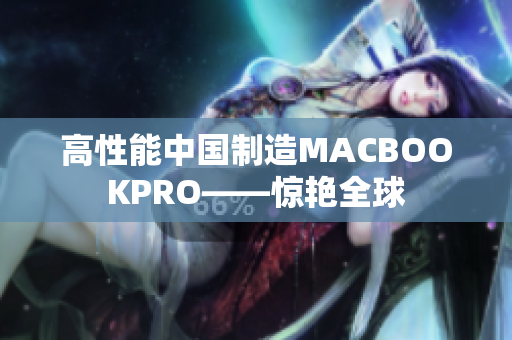 高性能中国制造MACBOOKPRO——惊艳全球