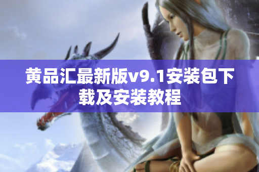 黄品汇最新版v9.1安装包下载及安装教程