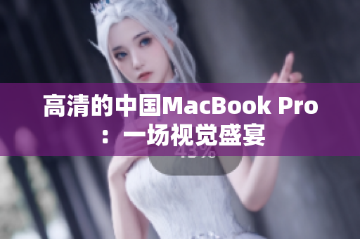 高清的中国MacBook Pro：一场视觉盛宴