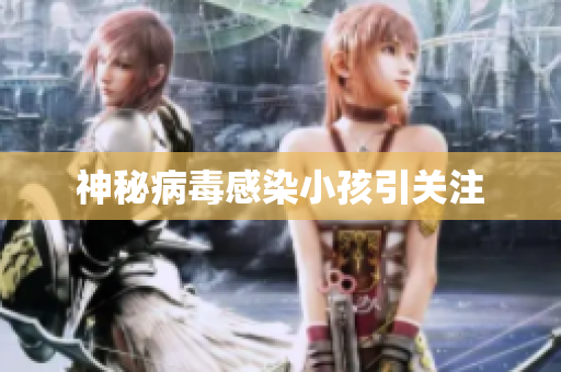 神秘病毒感染小孩引关注
