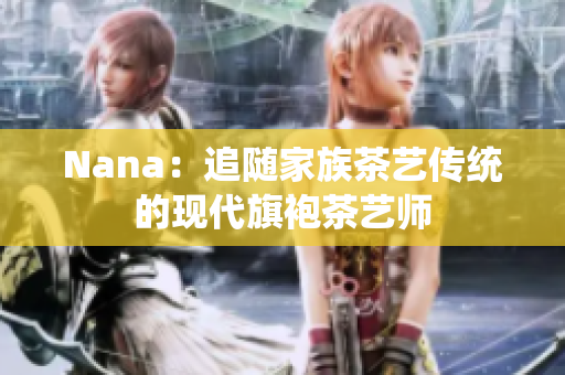 Nana：追随家族茶艺传统的现代旗袍茶艺师