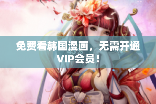 免费看韩国漫画，无需开通VIP会员！