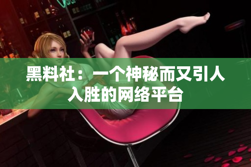 黑料社：一个神秘而又引人入胜的网络平台