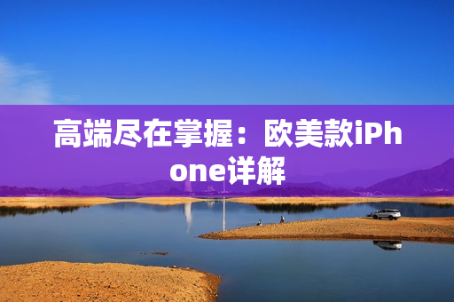 高端尽在掌握：欧美款iPhone详解