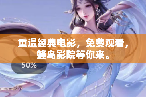 重温经典电影，免费观看，蜂鸟影院等你来。