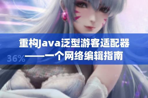重构Java泛型游客适配器——一个网络编辑指南