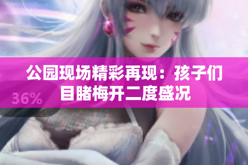 公园现场精彩再现：孩子们目睹梅开二度盛况