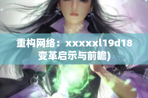 重构网络：xxxxxl19d18变革启示与前瞻)