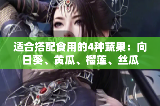 适合搭配食用的4种蔬果：向日葵、黄瓜、榴莲、丝瓜