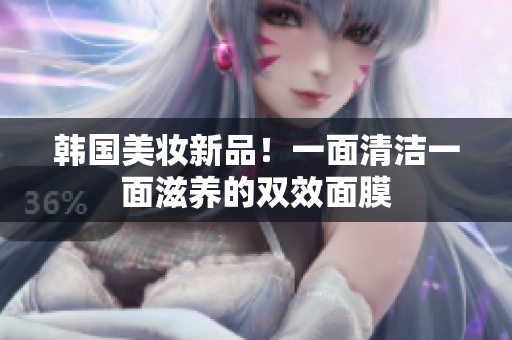 韩国美妆新品！一面清洁一面滋养的双效面膜