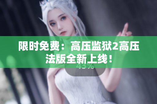 限时免费：高压监狱2高压法版全新上线！