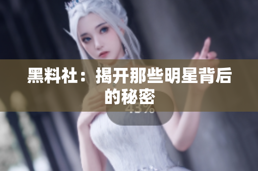 黑料社：揭开那些明星背后的秘密