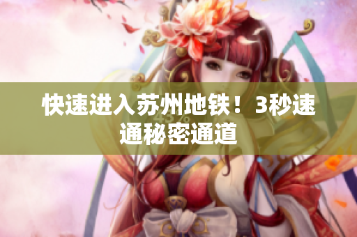 快速进入苏州地铁！3秒速通秘密通道