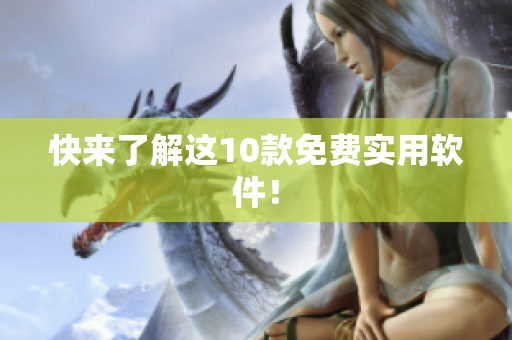 快来了解这10款免费实用软件！